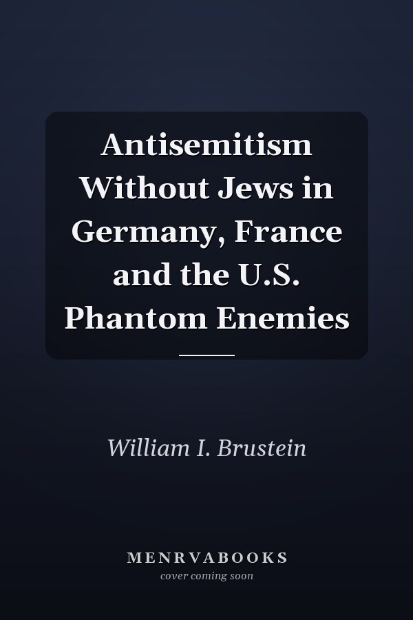 Antisemitism Without Jews in Germany, France and the U.S. Phantom Enemies
