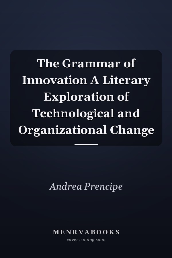 The Grammar of Innovation A Literary Exploration of Technological and Organizational Change