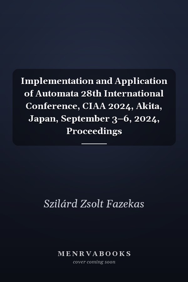 Implementation and Application of Automata 28th International Conference, CIAA 2024, Akita, Japan, September 3–6, 2024, Proceedings