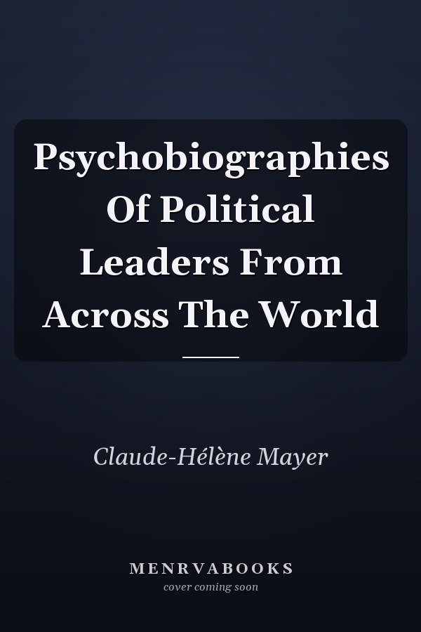 Psychobiographies Of Political Leaders From Across The World