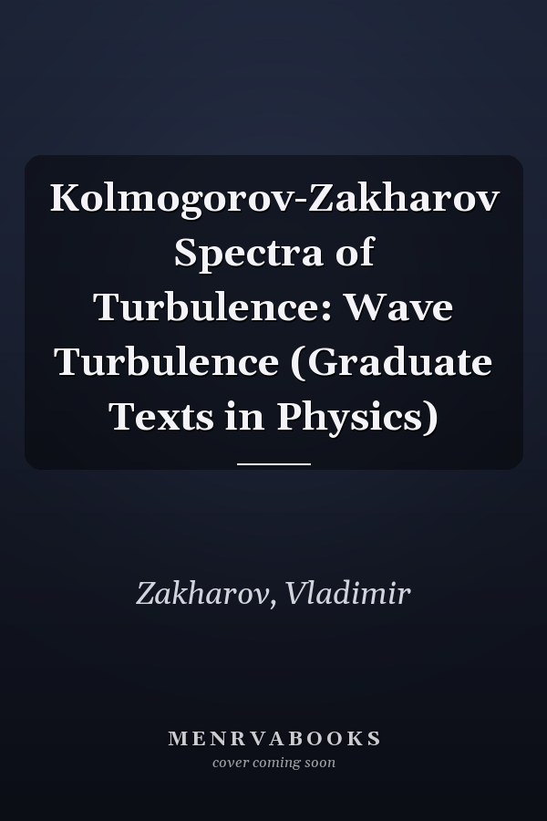 Kolmogorov-Zakharov Spectra of Turbulence: Wave Turbulence (Graduate Texts in Physics)