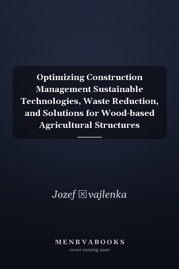 Optimizing Construction Management Sustainable Technologies, Waste Reduction, and Solutions for Wood-based Agricultural Structures