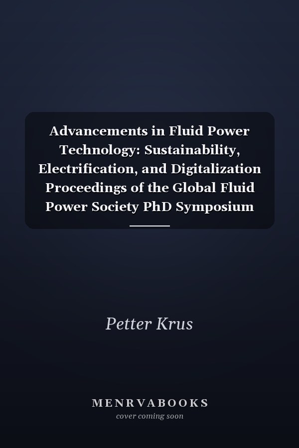 Advancements in Fluid Power Technology: Sustainability, Electrification, and Digitalization Proceedings of the Global Fluid Power Society PhD Symposium 2024