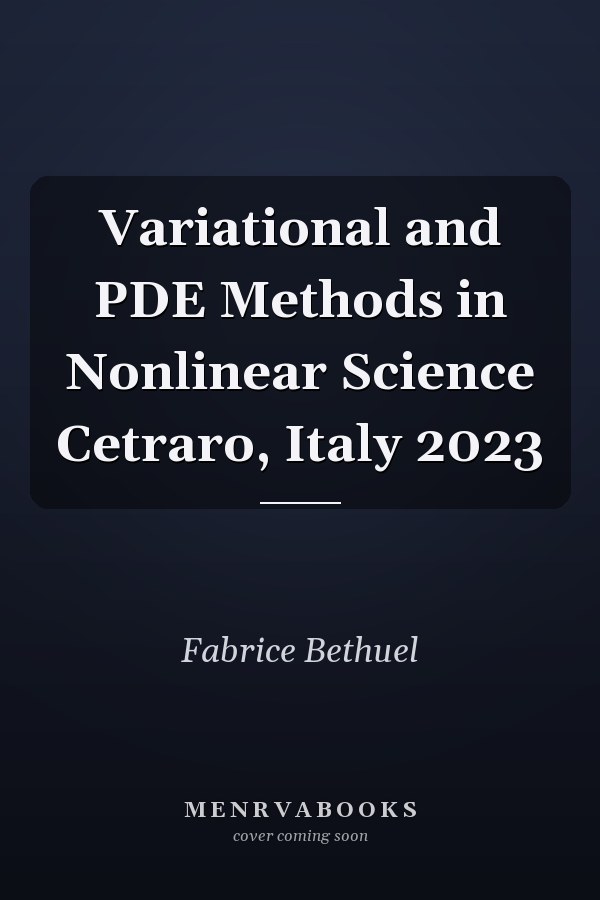 Variational and PDE Methods in Nonlinear Science Cetraro, Italy 2023