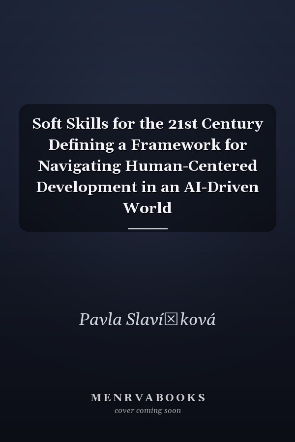 Soft Skills for the 21st Century Defining a Framework for Navigating Human-Centered Development in an AI-Driven World