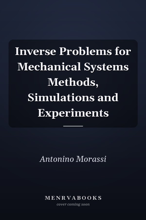 Inverse Problems for Mechanical Systems Methods, Simulations and Experiments