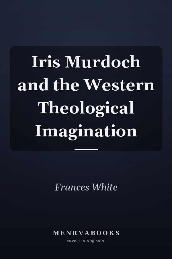 Iris Murdoch and the Western Theological Imagination