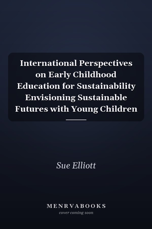International Perspectives on Early Childhood Education for Sustainability Envisioning Sustainable Futures with Young Children