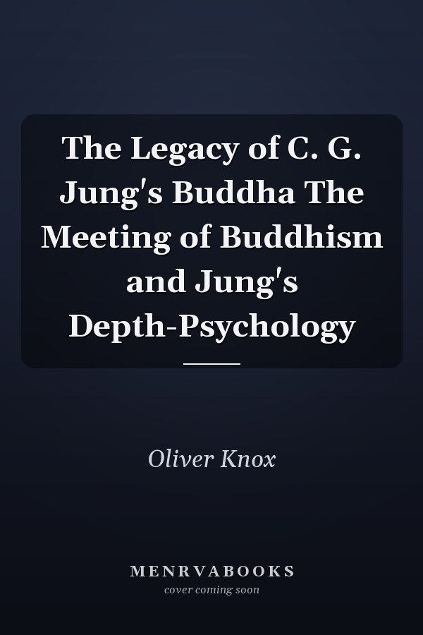 The Legacy of C. G. Jung's Buddha The Meeting of Buddhism and Jung's Depth-Psychology