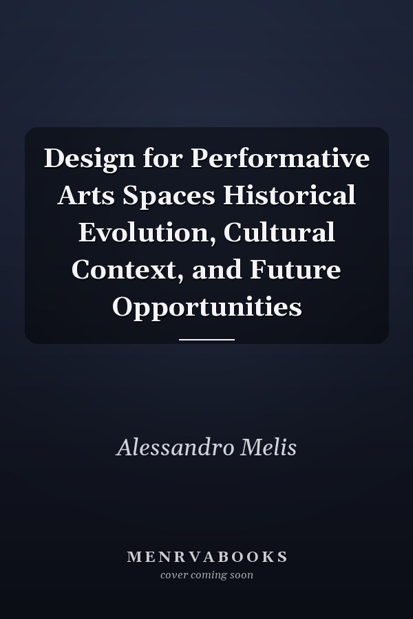 Design for Performative Arts Spaces Historical Evolution, Cultural Context, and Future Opportunities