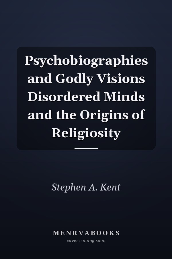 Psychobiographies and Godly Visions Disordered Minds and the Origins of Religiosity