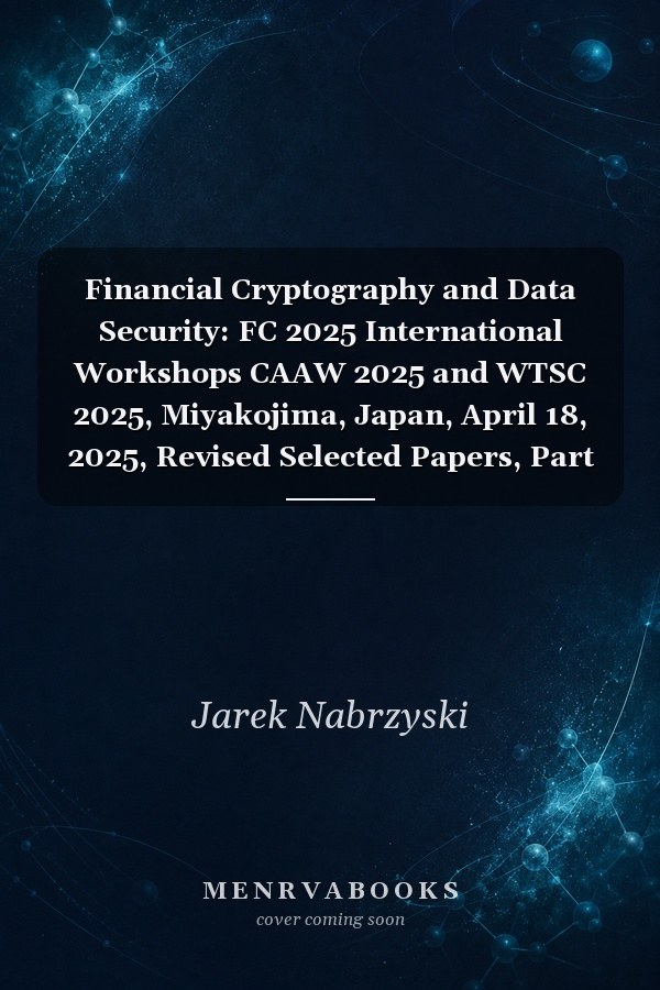 Financial Cryptography and Data Security: FC 2025 International Workshops CAAW 2025 and WTSC 2025, Miyakojima, Japan, April 18, 2025, Revised Selected Papers, Part I