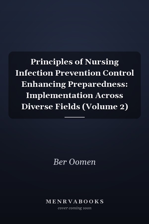 Principles of Nursing Infection Prevention Control Enhancing Preparedness: Implementation Across Diverse Fields (Volume 2)