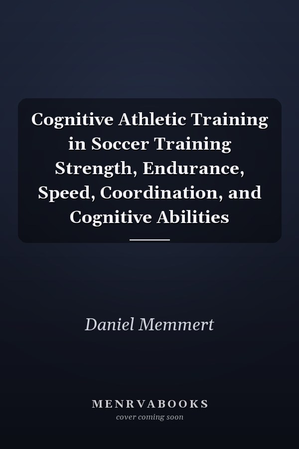 Cognitive Athletic Training in Soccer Training Strength, Endurance, Speed, Coordination, and Cognitive Abilities