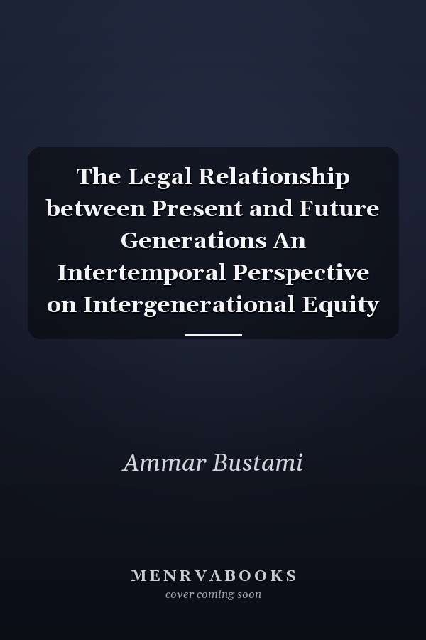 The Legal Relationship between Present and Future Generations An Intertemporal Perspective on Intergenerational Equity