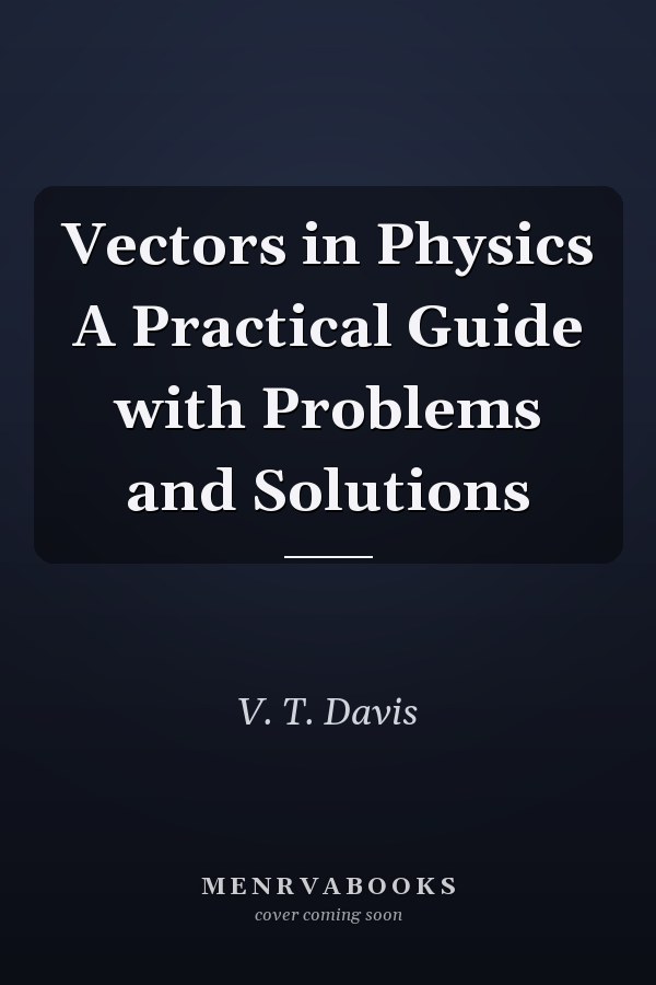 Vectors in Physics A Practical Guide with Problems and Solutions