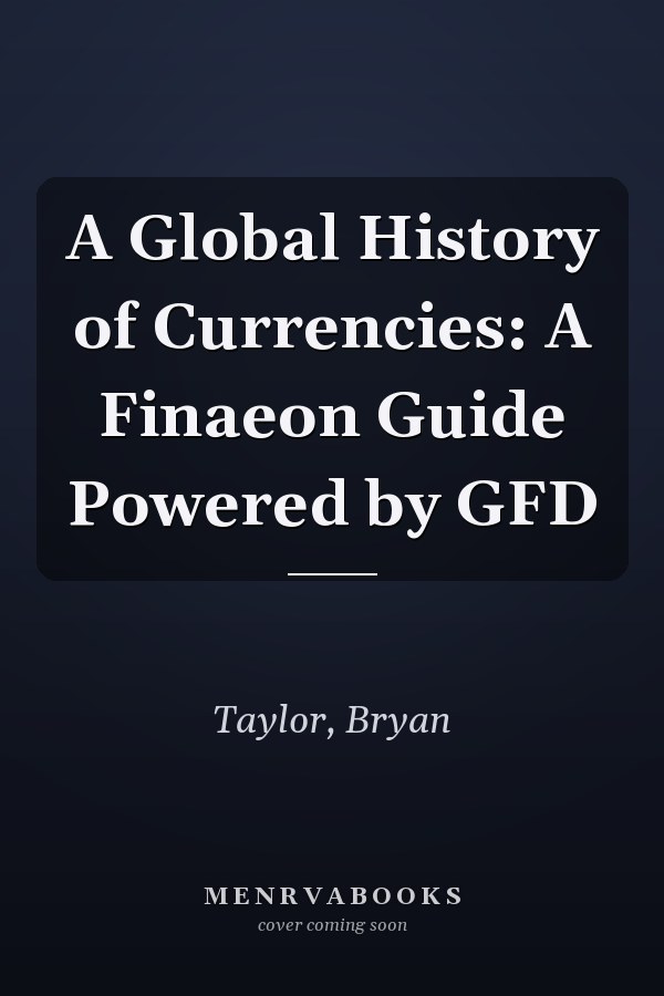 A Global History of Currencies: A Finaeon Guide Powered by GFD