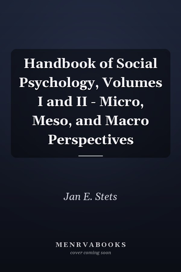 Handbook of Social Psychology, Volumes I and II - Micro, Meso, and Macro Perspectives