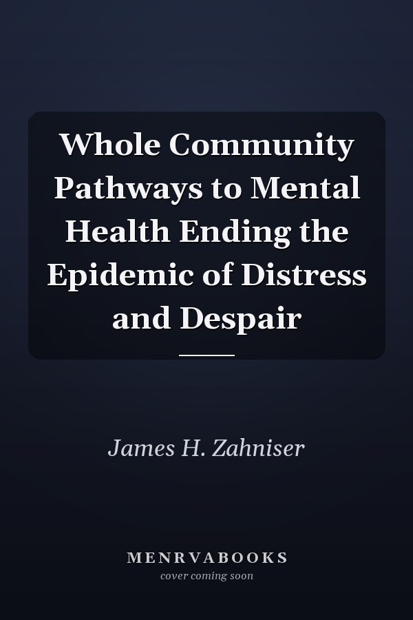 Whole Community Pathways to Mental Health Ending the Epidemic of Distress and Despair