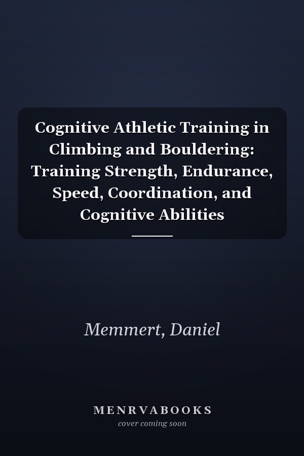 Cognitive Athletic Training in Climbing and Bouldering: Training Strength, Endurance, Speed, Coordination, and Cognitive Abilities