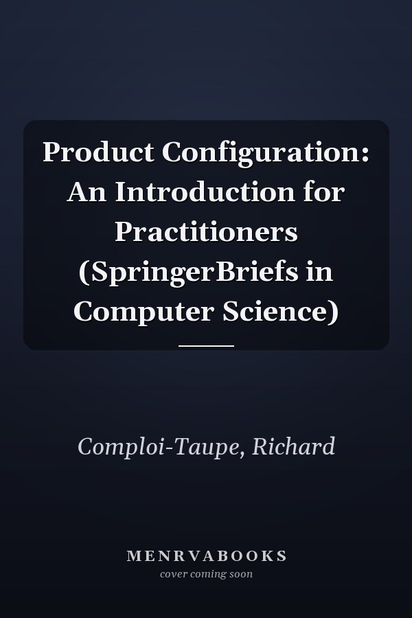 Product Configuration: An Introduction for Practitioners (SpringerBriefs in Computer Science)