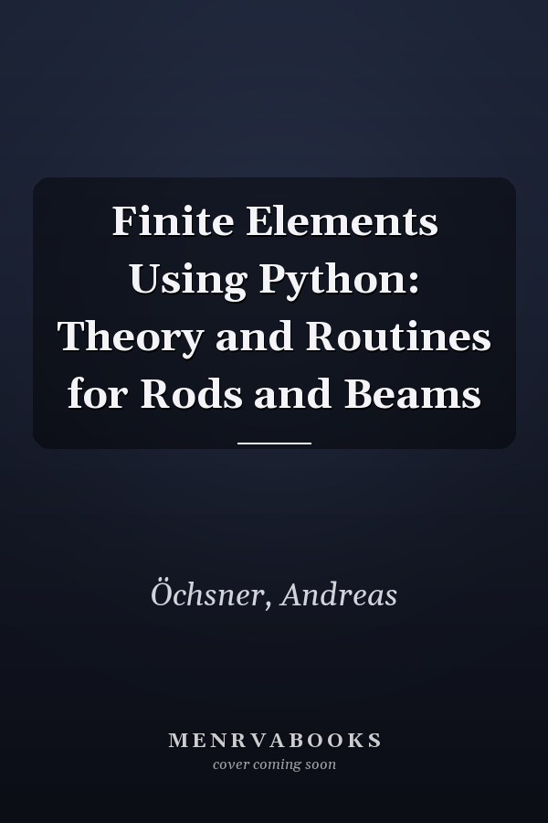 Finite Elements Using Python: Theory and Routines for Rods and Beams