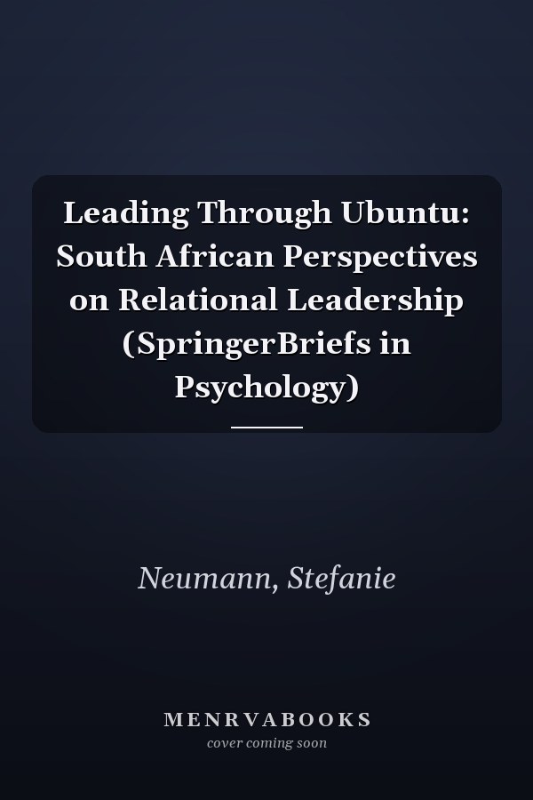 Leading Through Ubuntu: South African Perspectives on Relational Leadership (SpringerBriefs in Psychology)