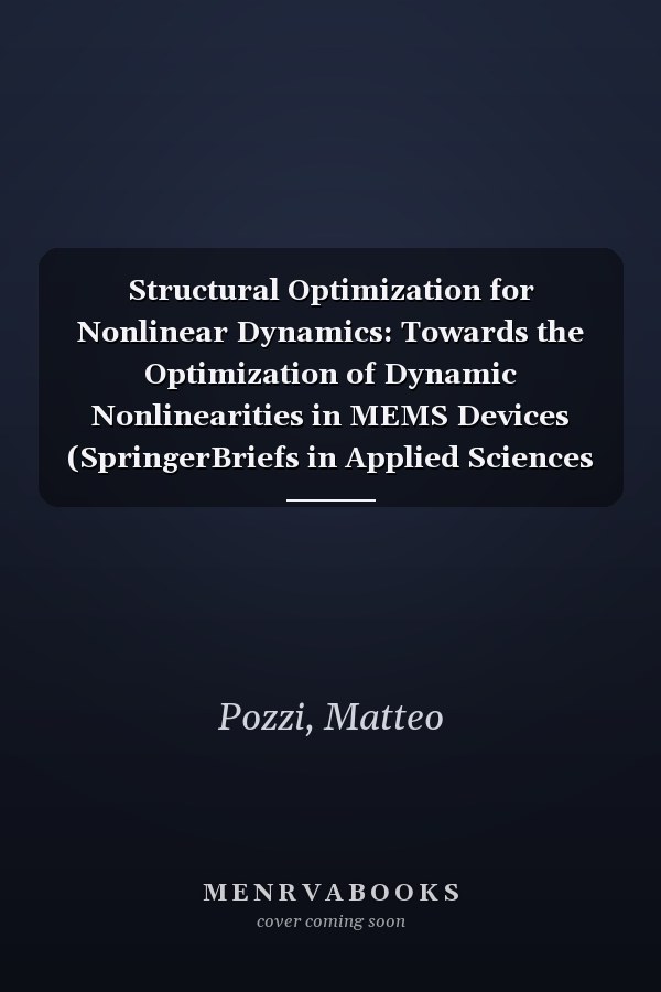 Structural Optimization for Nonlinear Dynamics: Towards the Optimization of Dynamic Nonlinearities in MEMS Devices (SpringerBriefs in Applied Sciences and Technology)