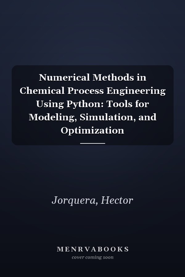 Numerical Methods in Chemical Process Engineering Using Python: Tools for Modeling, Simulation, and Optimization