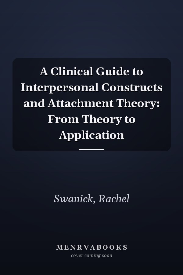 A Clinical Guide to Interpersonal Constructs and Attachment Theory: From Theory to Application