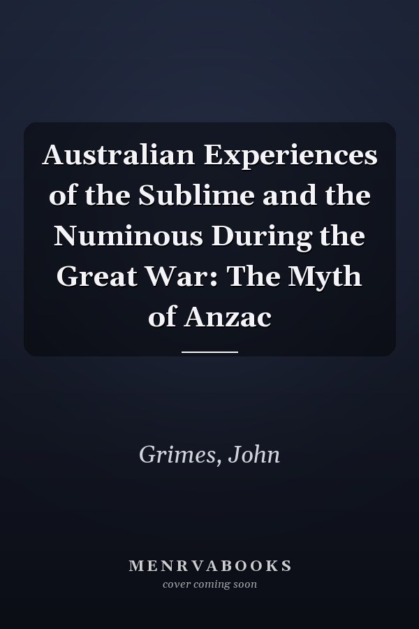 Australian Experiences of the Sublime and the Numinous During the Great War: The Myth of Anzac
