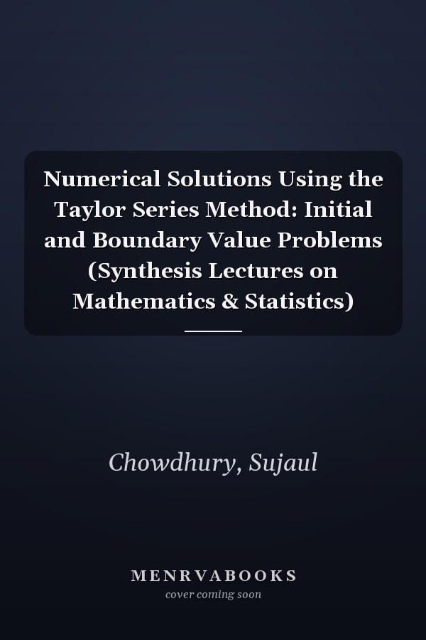 Numerical Solutions Using the Taylor Series Method: Initial and Boundary Value Problems (Synthesis Lectures on Mathematics & Statistics)