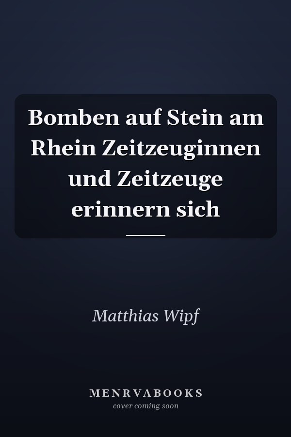 Bomben auf Stein am Rhein Zeitzeuginnen und Zeitzeuge erinnern sich