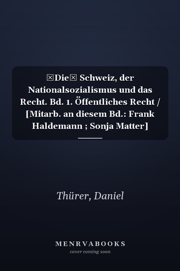 Die Schweiz, der Nationalsozialismus und das Recht. Bd. 1. Öffentliches Recht / [Mitarb. an diesem Bd.: Frank Haldemann ; Sonja Matter]
