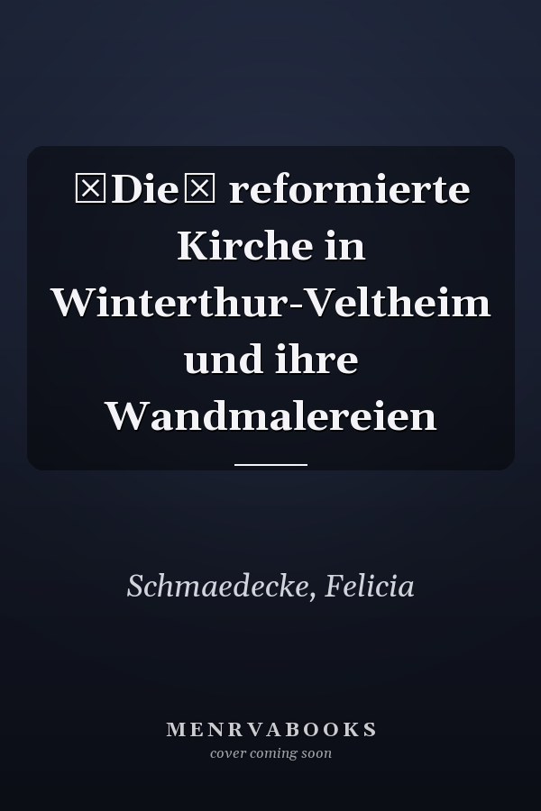 Die reformierte Kirche in Winterthur-Veltheim und ihre Wandmalereien