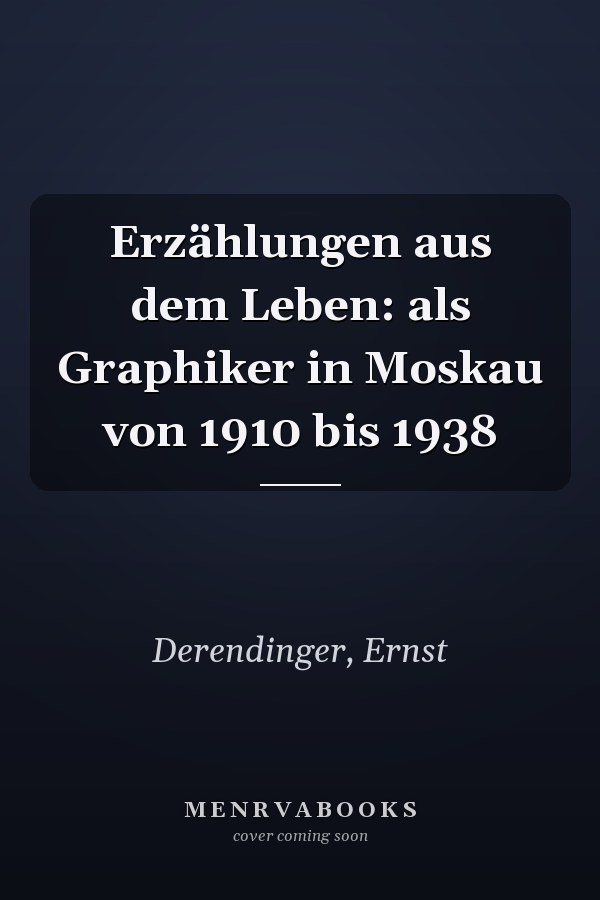 Erzählungen aus dem Leben: als Graphiker in Moskau von 1910 bis 1938