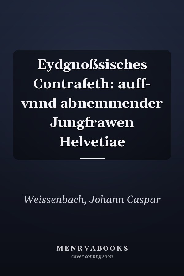 Eydgnoßsisches Contrafeth: auff- vnnd abnemmender Jungfrawen Helvetiae
