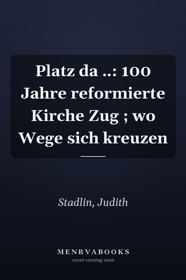 Platz da ..: 100 Jahre reformierte Kirche Zug ; wo Wege sich kreuzen