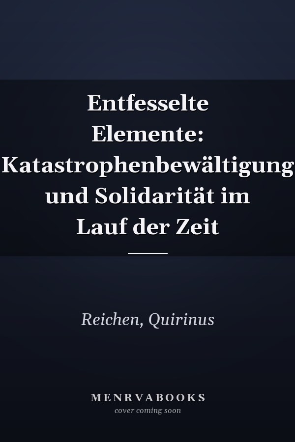 Entfesselte Elemente: Katastrophenbewältigung und Solidarität im Lauf der Zeit