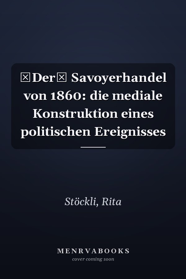 Der Savoyerhandel von 1860: die mediale Konstruktion eines politischen Ereignisses