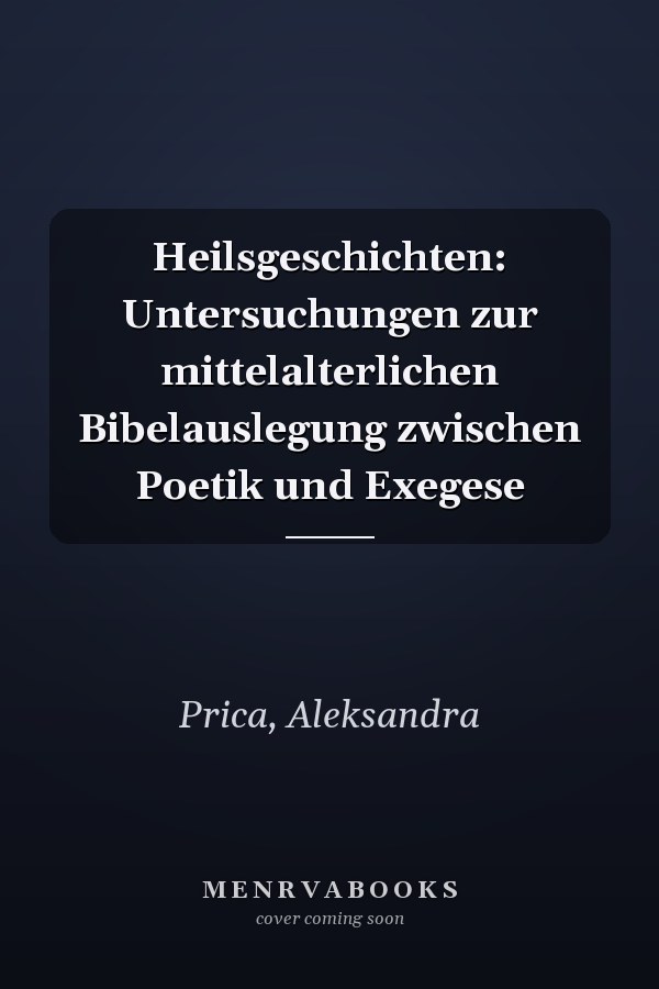 Heilsgeschichten: Untersuchungen zur mittelalterlichen Bibelauslegung zwischen Poetik und Exegese