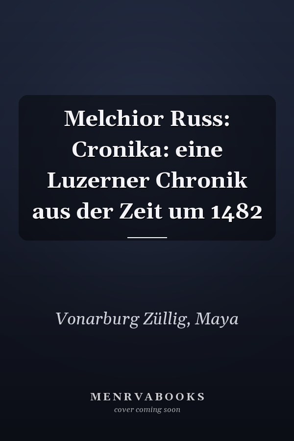Melchior Russ: Cronika: eine Luzerner Chronik aus der Zeit um 1482