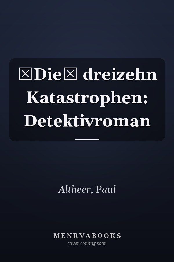 Die dreizehn Katastrophen: Detektivroman