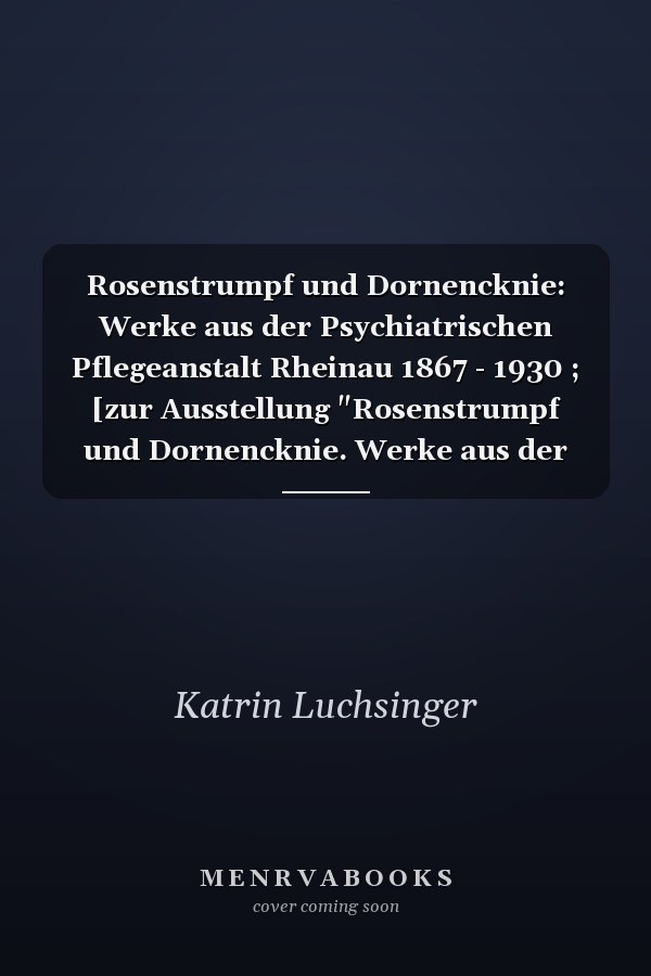 Rosenstrumpf und Dornencknie: Werke aus der Psychiatrischen Pflegeanstalt Rheinau 1867 - 1930 ; [zur Ausstellung "Rosenstrumpf und Dornencknie. Werke aus der Psychiatrischen Pflegeanstalt Rheinau 1867 - 1930" ; Museum im Lagerhaus St. Gallen 1. Dezember 2010 - 13. März 2011 ; Medizinhistorisches Institut und Museum der Universität Zürich 2011 ; Historisches Museum Rheinau 2013]