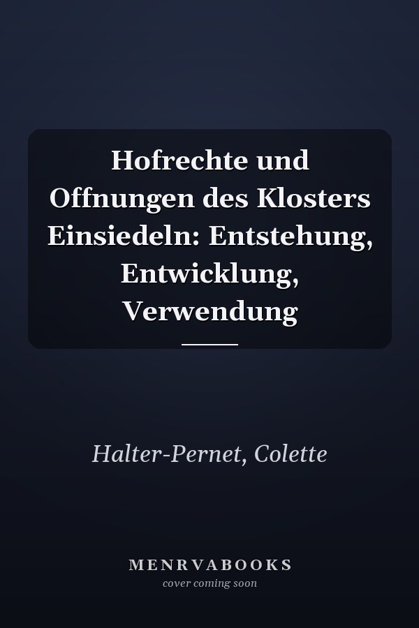 Hofrechte und Offnungen des Klosters Einsiedeln: Entstehung, Entwicklung, Verwendung
