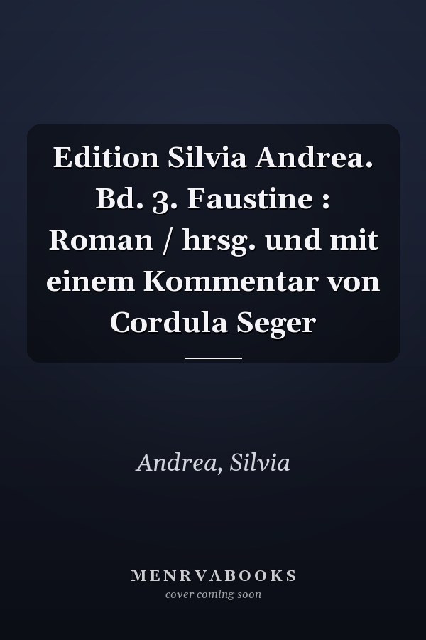 Edition Silvia Andrea. Bd. 3. Faustine : Roman / hrsg. und mit einem Kommentar von Cordula Seger