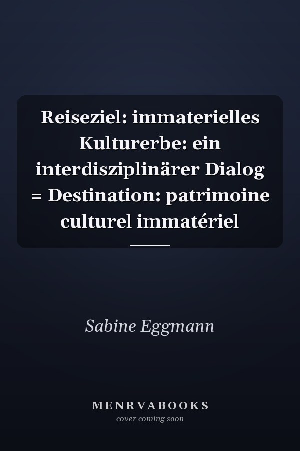 Reiseziel: immaterielles Kulturerbe: ein interdisziplinärer Dialog = Destination: patrimoine culturel immatériel