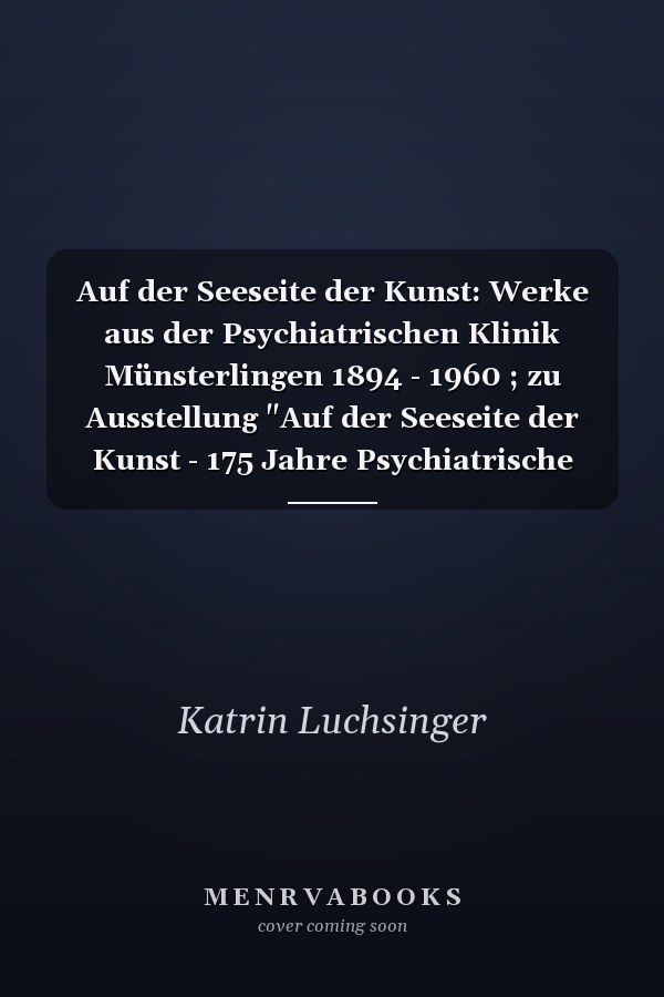 Auf der Seeseite der Kunst: Werke aus der Psychiatrischen Klinik Münsterlingen 1894 - 1960 ; zu Ausstellung "Auf der Seeseite der Kunst - 175 Jahre Psychiatrische Klinik Münsterlingen" im Museum im Lagerhaus, Stiftung für Schweizerische Naive Kunst und Art Brut, St. Gallen (2. Dezember 2014 bis 8. März 2015) und im Staatsarchiv Thurgau, Frauenfeld (1. April bis 22. Mai 2015)