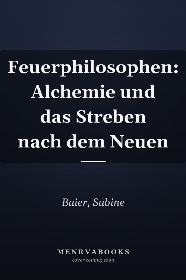 Feuerphilosophen: Alchemie und das Streben nach dem Neuen
