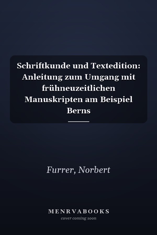 Schriftkunde und Textedition: Anleitung zum Umgang mit frühneuzeitlichen Manuskripten am Beispiel Berns